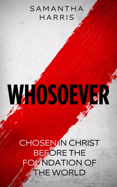 Whosoever: Chosen in Christ Before the Foundation of the World
